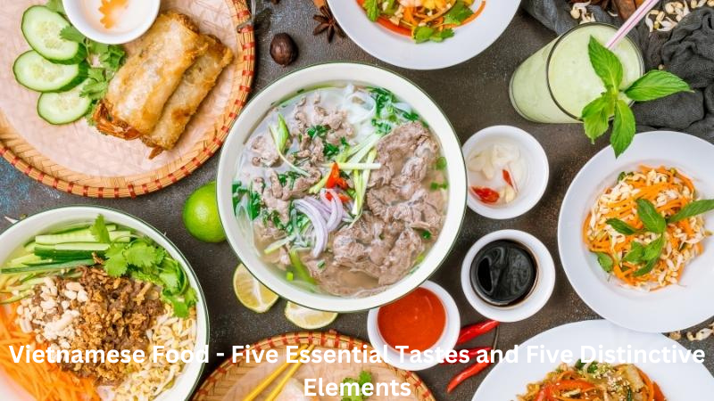 Vietnamese Food - Five Essential Tastes and Five Distinctive Elements